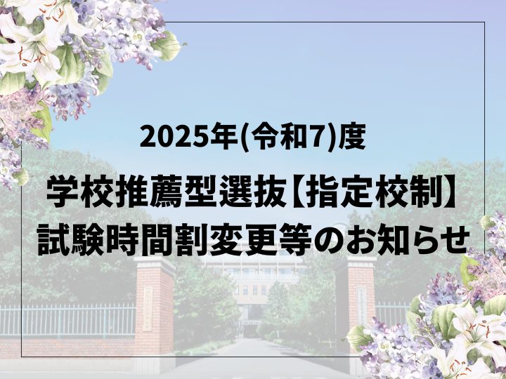 2025年(令和7)度　学校推薦型選抜【指定校制】試験時間割変更等のお知らせ